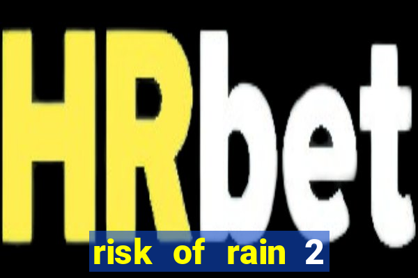 risk of rain 2 tier list